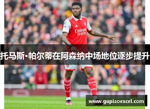 托马斯·帕尔蒂在阿森纳中场地位逐步提升